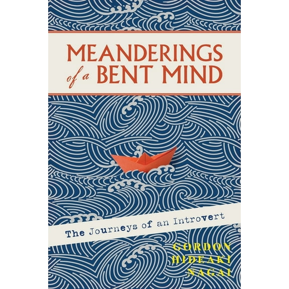 Meanderings of a Bent Mind: The Journeys of an Introvert, (Paperback)