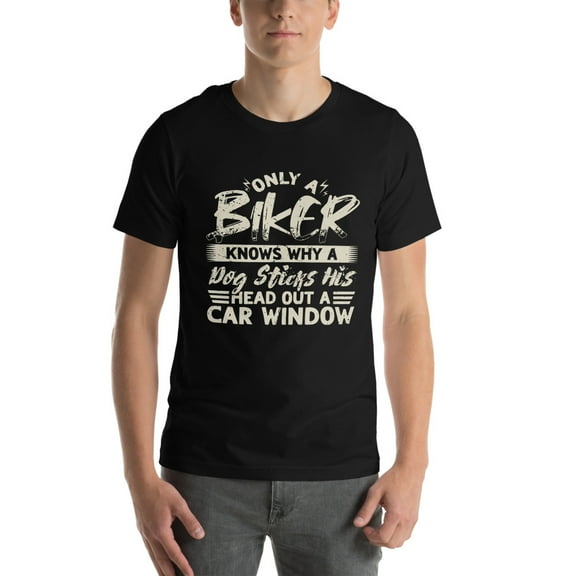 Only a Biker Knows Why a Dog Sticks His Head Out a Car Window, Fun T-Shirt (XS)