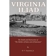 Virginia Iliad : The Death and Destruction of "The Mother of States and of Statesmen"