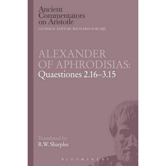 Ancient Commentators on Aristotle Alexander of Aphrodisias: Quaestiones 2.16-3.15, (Paperback)