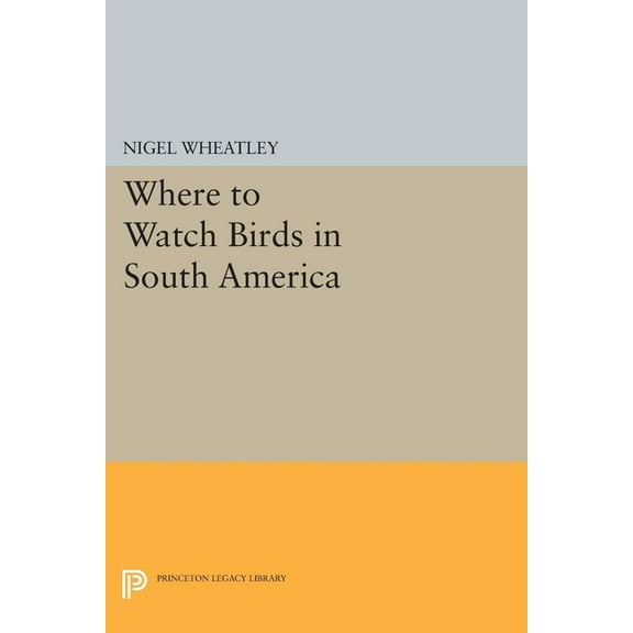 Princeton Legacy Library Where to Watch Birds in South America, Book 299, (Paperback)