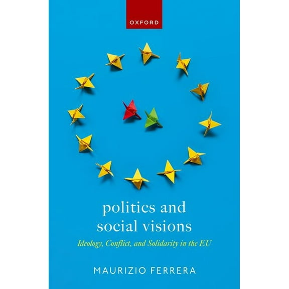 Politics and Social Visions: Ideology, Conflict, and Solidarity in the EU, (Hardcover)