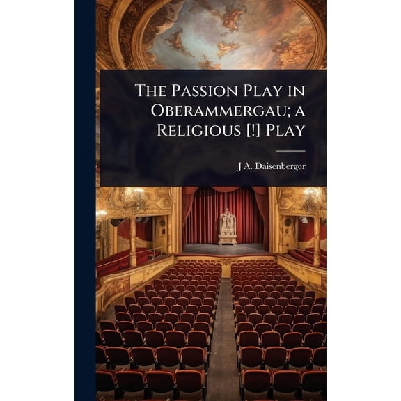 The Passion Play in Oberammergau; a Religious [!] Play, (Hardcover)