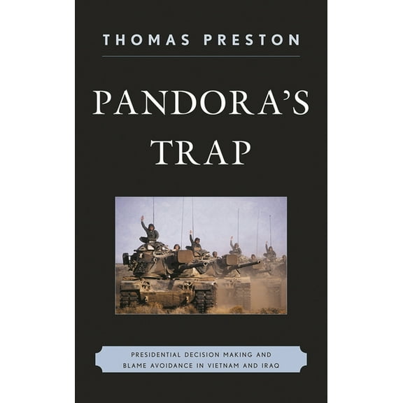 Pandora's Trap: Presidential Decision Making and Blame Avoidance in Vietnam and Iraq, (Hardcover)