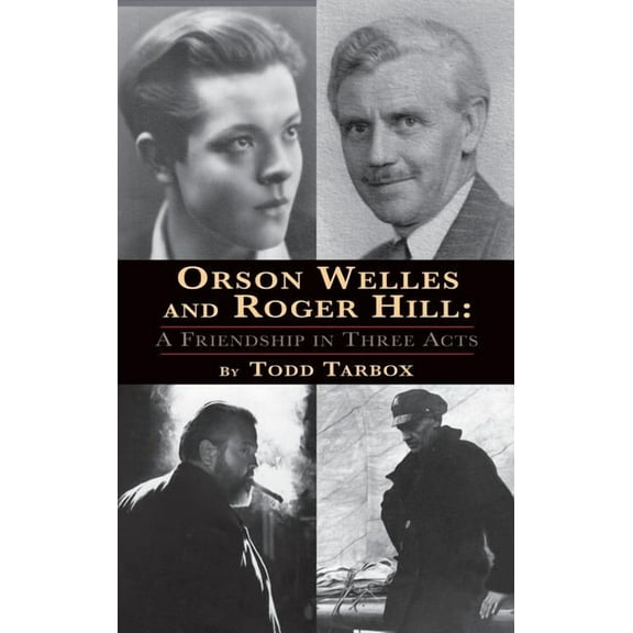 Orson Welles and Roger Hill: A Friendship in Three Acts (Hardback)