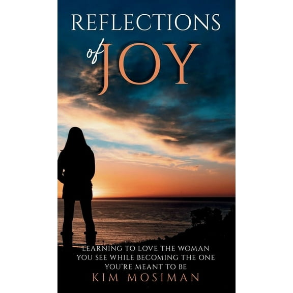 Reflections of Joy: Learning to Love the Woman You See While Becoming the One You're Meant to Be, (Hardcover)