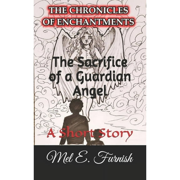 Chronicles of Enchantments: The Sacrifice of a Guardian Angel (Paperback)