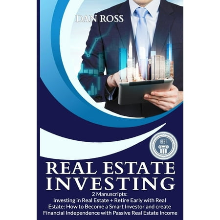 Real Estate Investing : 2 Manuscripts: Investing in Real Estate + Retire Early with Real Estate: How to Become a Smart Investor and create Financial Independence with Passive Real Estate Income (Paperback)