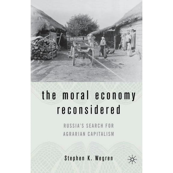 The Moral Economy Reconsidered: Russia's Search for Agrarian Capitalism, (Paperback)