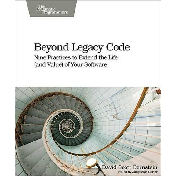 Beyond Legacy Code: Nine Practices to Extend the Life (and Value) of Your Software (Paperback)