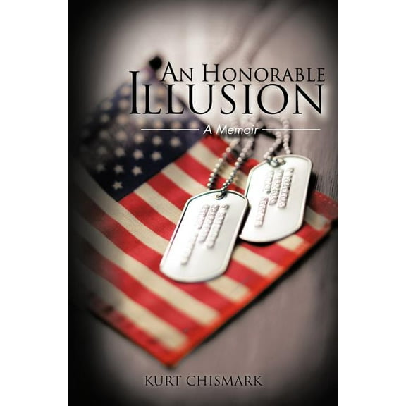 An Honorable Illusion: A Memoir  Paperback  Kurt Chismark