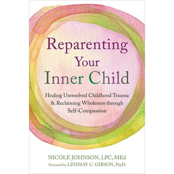Reparenting Your Inner Child: Healing Unresolved Childhood Trauma and Reclaiming Wholeness Through Self-Compassion, (Paperback)
