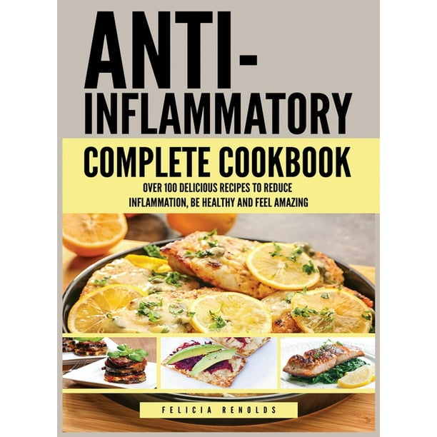 Anti Inflammatory Complete Cookbook Over 100 Delicious Recipes to