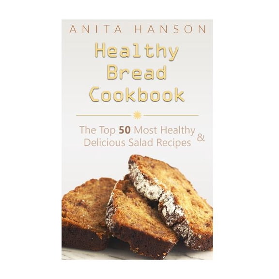 Healthy Bread Cookbook : The Top 50 Most Healthy and Delicious Bread Recipes