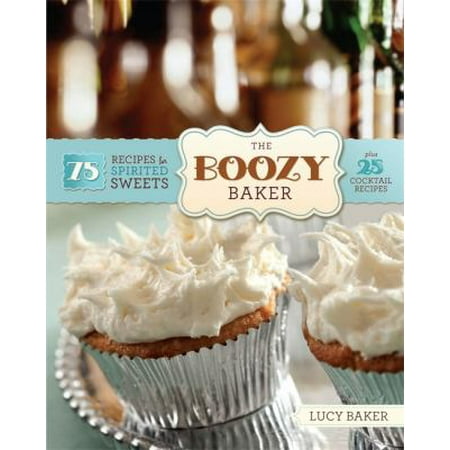 The Boozy Baker: 75 Recipes for Spirited Sweets