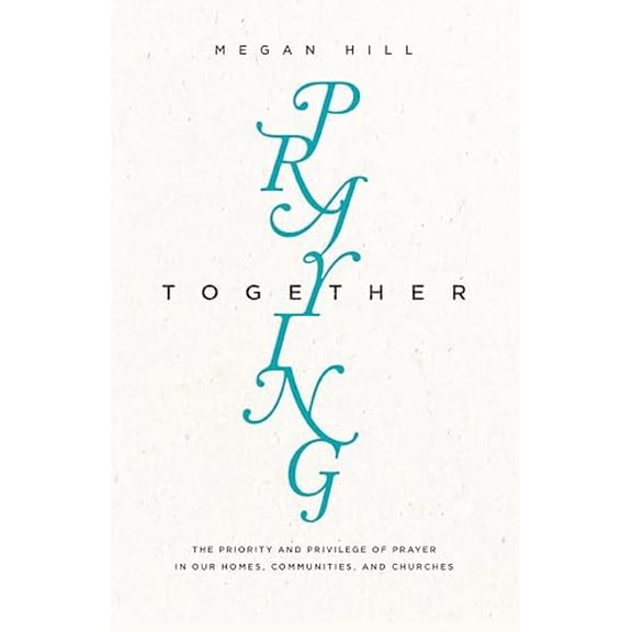Pre-Owned Praying Together: The Priority and Privilege of Prayer in Our Homes, Communities, and Churches (Paperback) 1433550512 9781433550515
