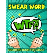 Swear Word Coloring Book for Adult: WTF? Filled with Adult Hilarious Swearing Word for Stress Relieving and relaxation Coloring Book Best presents for Father's Day, (Paperback)