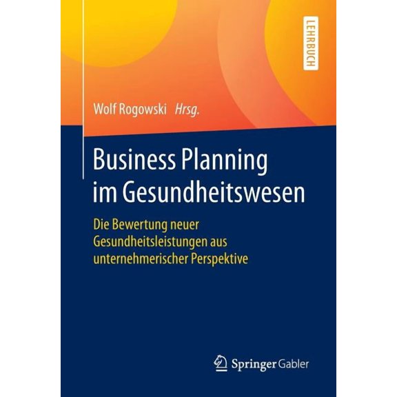 Business Planning Im Gesundheitswesen: Die Bewertung Neuer Gesundheitsleistungen Aus Unternehmerischer Perspektive, (Paperback)