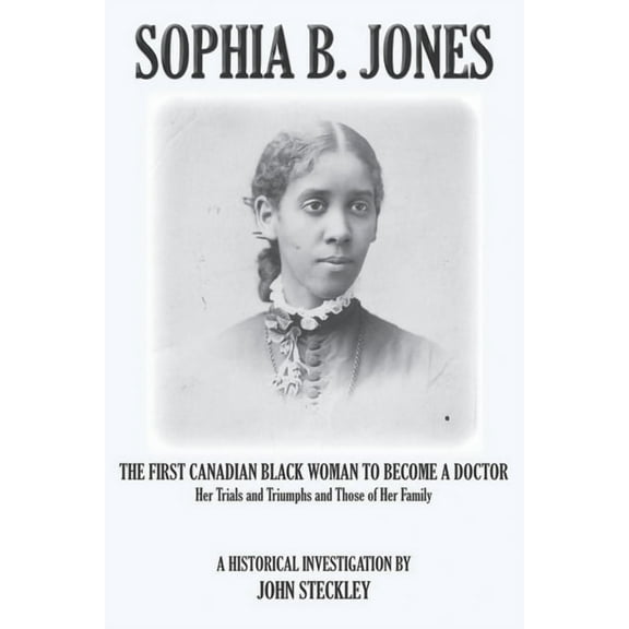 Sophia B. Jones: The First Canadian Black Woman to Become a Doctor, (Paperback)