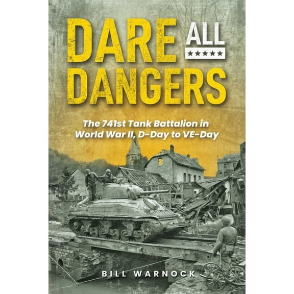 Dare All Dangers: The 741st Tank Battalion in World War II, D-Day to Ve-Day, (Hardcover)