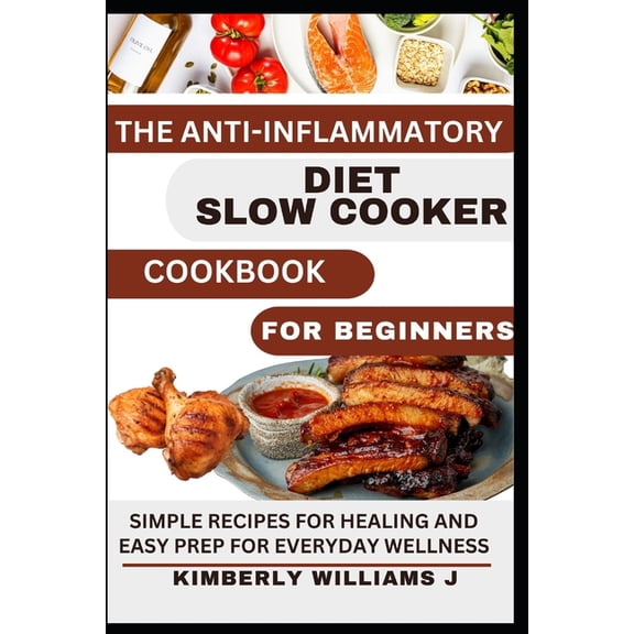 The Anti-Inflammatory Diet Slow Cooker Cookbook For Beginners. (Paperback)