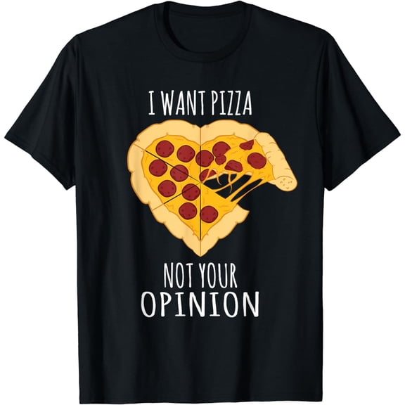 Pizza Design - I Want Pizza, Not Your Opinion Heart Design T-Shirt