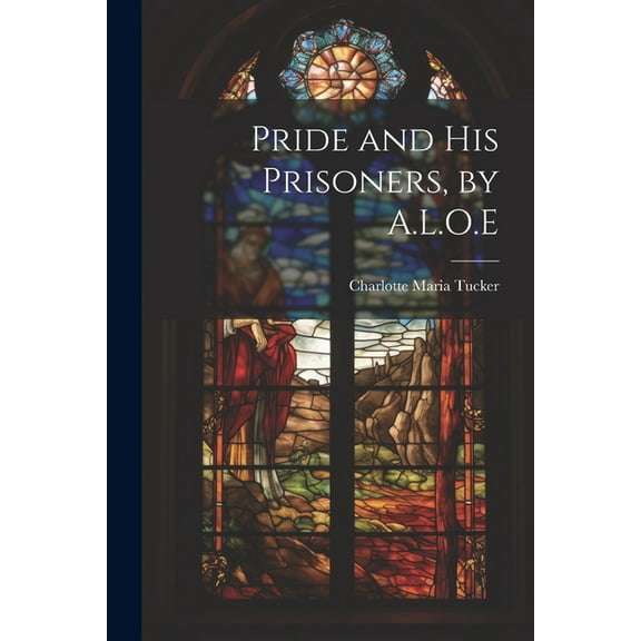 Pride and His Prisoners, by A.L.O.E, (Paperback)