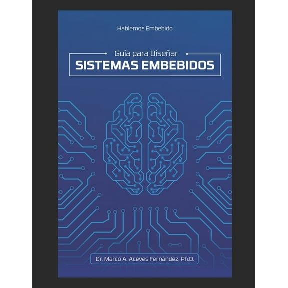 Hablemos Embebido: Gua para Disear Sistemas Embebidos  Spanish Edition   Paperback  Dr. Marco Antonio Aceves Fernndez
