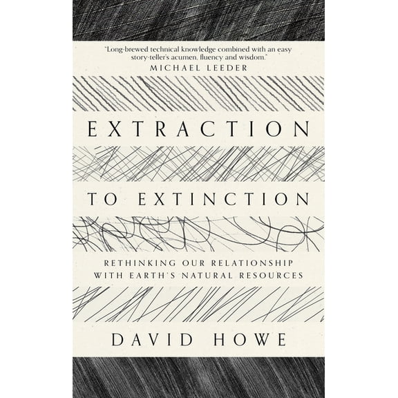 Extraction to Extinction: Rethinking Our Relationship with Earth's Natural Resources, (Paperback)