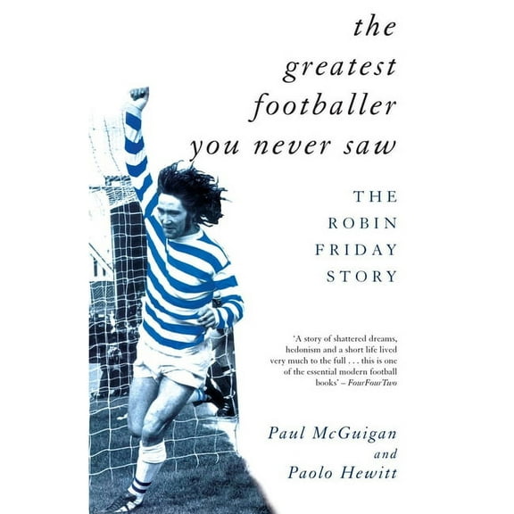 Mainstream Sport: The Greatest Footballer You Never Saw : The Robin Friday Story (Paperback)