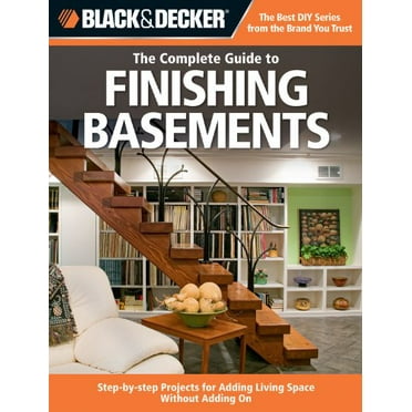 Pre-Owned Black & Decker the Complete Guide to Finishing Basements: Step-By-Step Projects for Adding Living Space Without Adding on (Paperback) 1589234545 9781589234543