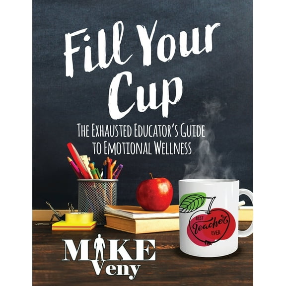 Fill Your Cup: The Exhausted Educator's Guide to Emotional Wellness, (Paperback)