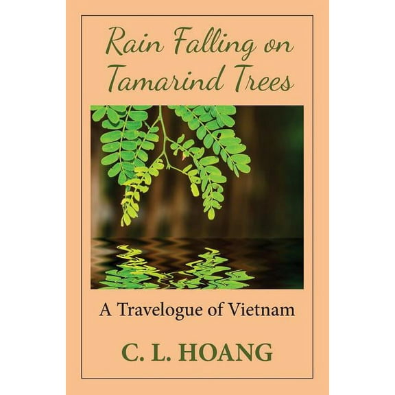 Rain Falling on Tamarind Trees: A Travelogue of Vietnam, (Paperback)