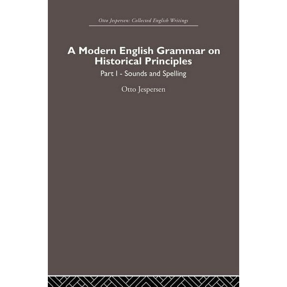 Otto Jespersen A Modern English Grammar on Historical Principles: Volume 1, Sounds and Spellings, (Paperback)