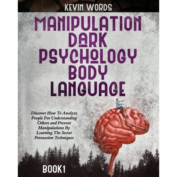 Manipulation, Dark Psychology and Body Language: Discover How To Analyze People For Understanding Others and Prevent Manipulations By The Secret Persuasion Techniques (Paperback)