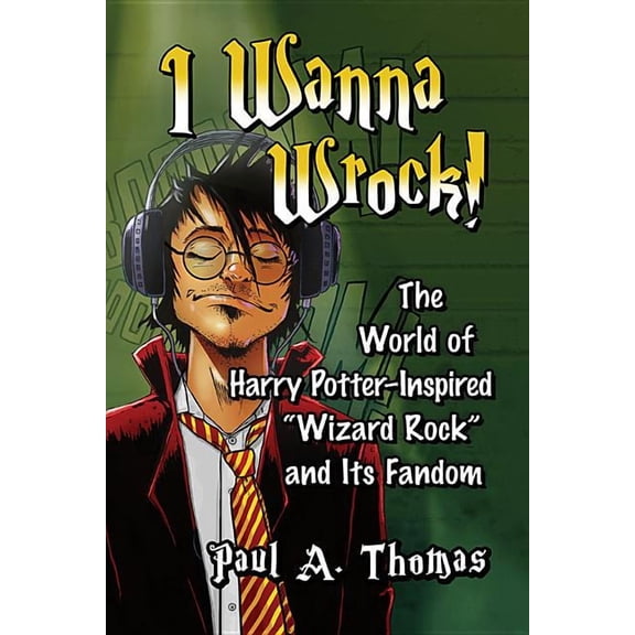 I Wanna Wrock!: The World of Harry Potter-Inspired "Wizard Rock" and Its Fandom, (Paperback)