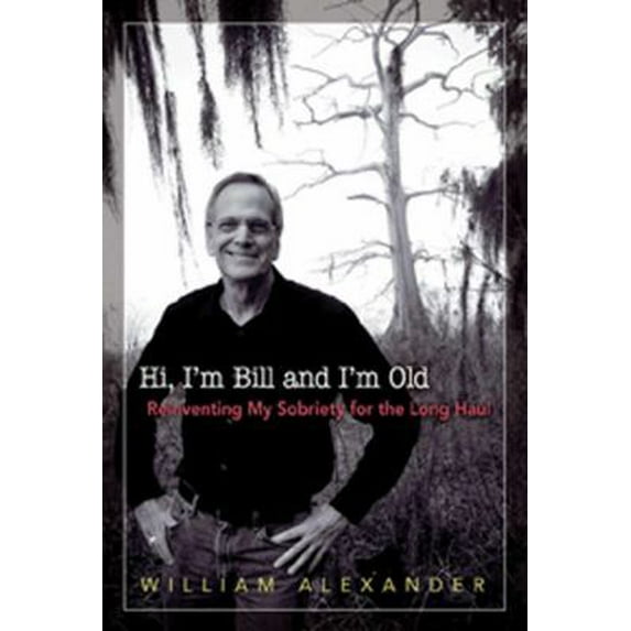 Pre-Owned Hi I'm Bill and I'm Old: Reinventing My Sobriety for the Long Haul (Paperback) 1592856632 9781592856633