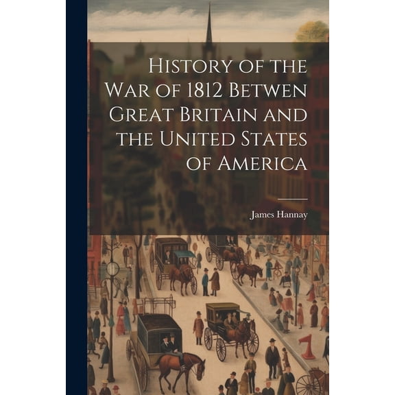 History of the War of 1812 Betwen Great Britain and the United States of America (Paperback)