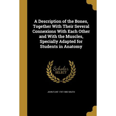 A Description of the Bones, Together with Their Several Connexions with Each Other and with the Muscles, Specially Adapted for Students in