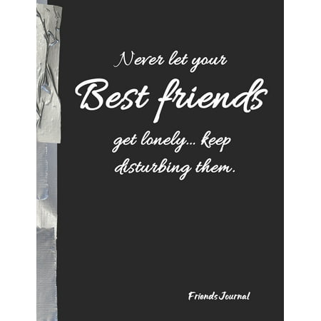 Never let your Best friends get lonely... keep disturbing them. : Funny Friends BFF Journal Diary