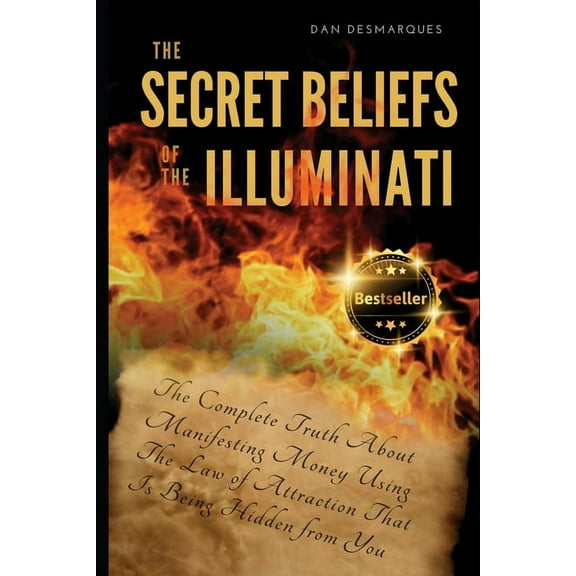 The Secret Beliefs of The Illuminati: The Complete Truth About Manifesting Money Using The Law of Attraction That Is Bei, (Paperback)