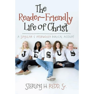 Reader-friendly Life of Christ : A Singular and Interwoven Biblical Account