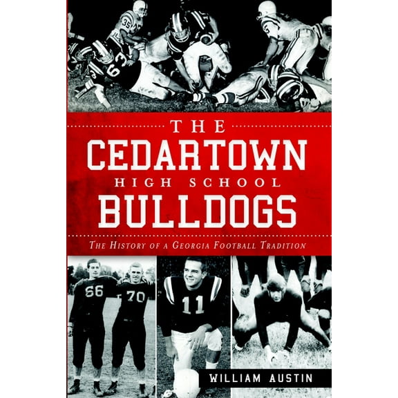 Sports The Cedartown High School Bulldogs: The History of a Georgia Football Tradition, (Paperback)