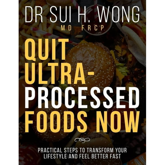 Quit Ultra Processed Foods Now: Practical Steps to Transform Your Lifestyle and Feel Better Fast, (Paperback)