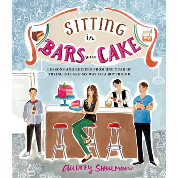 Pre-Owned Sitting in Bars with Cake: Lessons and Recipes from One Year of Trying to Bake My Way to a Boyfriend (Hardcover) 1419715828 9781419715822