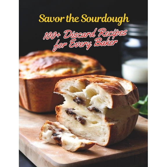 Savor the Sourdough: 100  Discard Recipes for Every Baker, (Paperback)