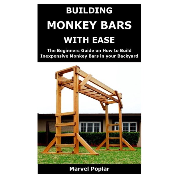 Building Monkey Bars with Ease The Beginners Guide on How to Build
