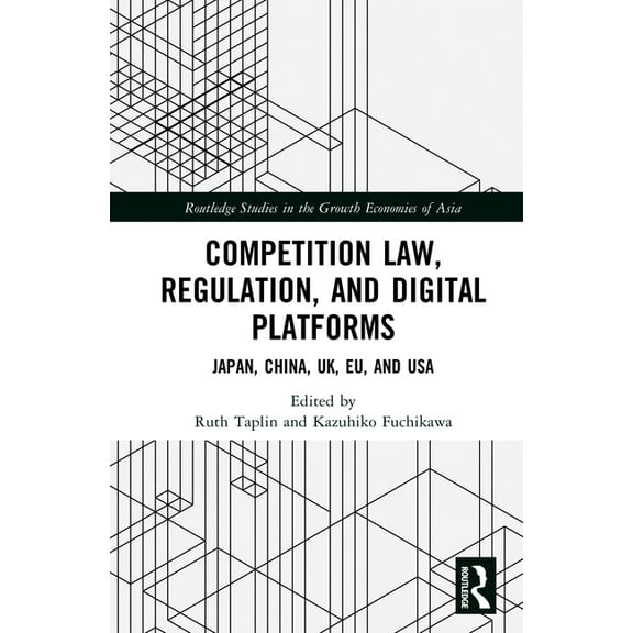 Routledge Studies in the Growth Economie Competition Law, Regulation and Digital Platforms: Japan, China, UK, EU and USA, (Hardcover)