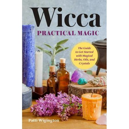 Wicca Practical Magic : The Guide to Get Started with Magical Herbs, Oils, and (Best Legal Herbs To Get High)