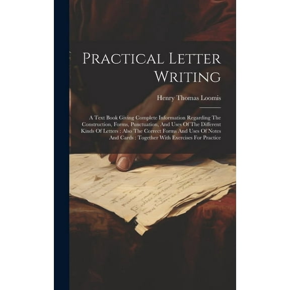 Practical Letter Writing: A Text Book Giving Complete Information Regarding The Construction, Forms, Punctuation, And Uses Of The Different Kind